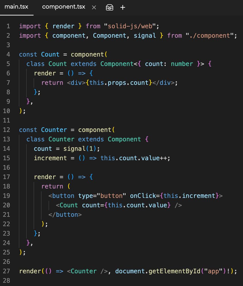 main.tsx

import { render } from "solid-js/web";
import { component, Component, signal } from "./component";

const Count = component(
  class Count extends Component<{ count: number }> {
    render = () => {
      return <div>{this.props.count}</div>;
    };
  },
);

const Counter = component(
  class Counter extends Component {
    count = signal(1);
    increment = () => this.count.value++;

    render = () => {
      return (
        <button type="button" onClick={this.increment}>
          <Count count={this.count.value} />
        </button>
      );
    };
  },
);

render(() => <Counter />, document.getElementById("app")!);

