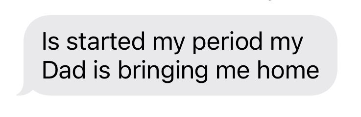 a text message saying "Is started my period my dad is bringing me home"