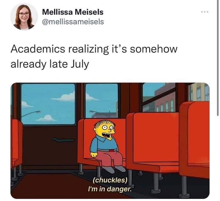 Ralph Wigam in a bus laughing and saying "I'm in danger" with the next above saying "Academics  realizing it's somehow already late July"