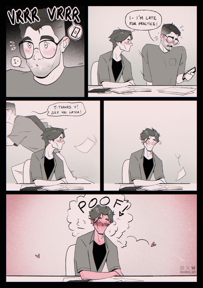 Fan comic of Jayvik in modern uni setting - Page 4/4

Suddenly, Jayce's phone vibrates. Confused and embarrassed, he withdraws his hand and quickly moves away from Viktor. He's apparently late for practice and leaves in a rush. Viktor, alone, blushes furiously from head to toe.