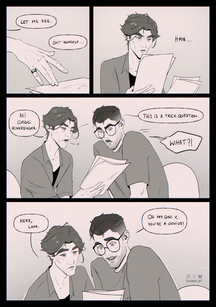 Fan comic of Jayvik in modern uni setting - Page 2/4

Viktor picks up Jayce's assignment and starts to read it. After a brief pause, he sights and says that it's actually a trick question (a classic Heimerdinger move!). Jayce, flabbergasted, leans heavily towards Viktor to see what he his talking about. Viktor shows him exactly on the paper where the trick question is. Jayce is so close to him, it makes him blush a bit. Jayce, impressed that Viktor found the solution so quickly, smiles from ear to ear and calls him a genius.