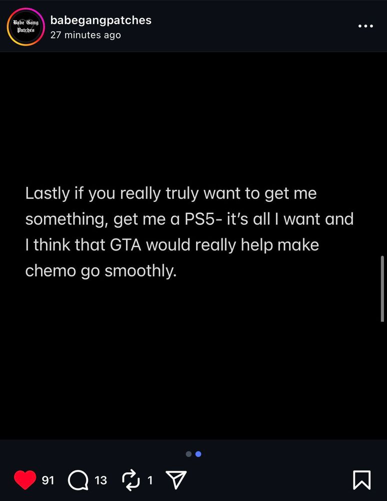 Lastly if you really truly want to get me something, get me a PS5- it's all I want and I think that GTA would really help make chemo go smoothly.