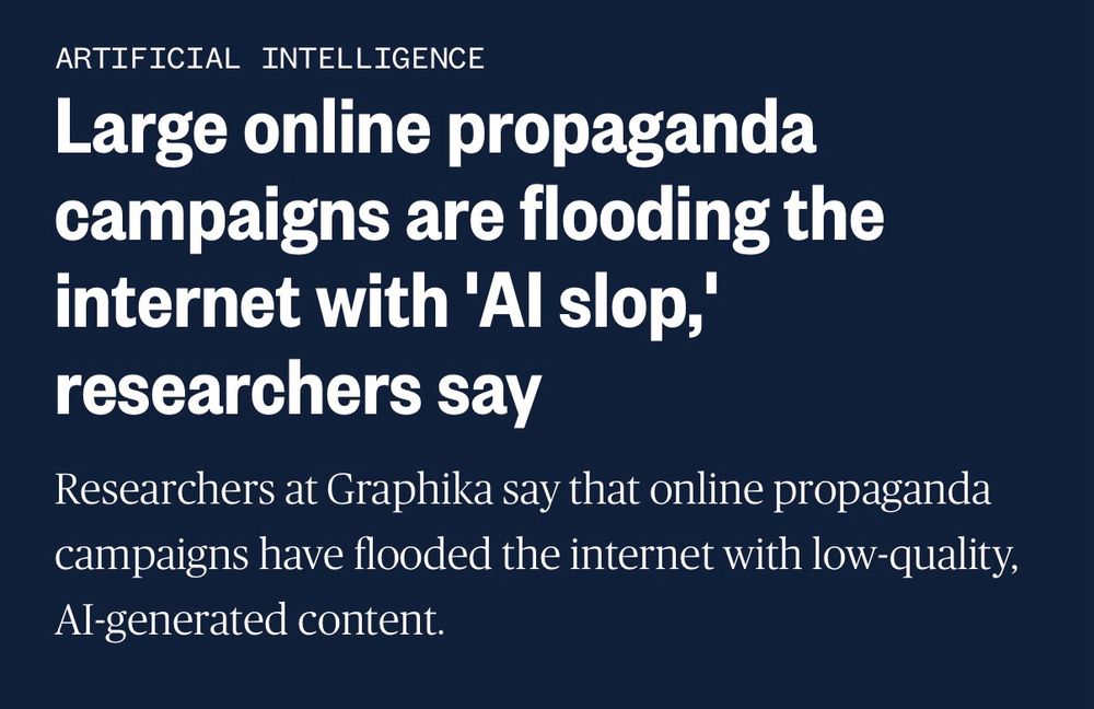 NBC NEWS, section: ARTIFICIAL INTELLIGENCE

Main title: Large online propaganda campaigns are flooding the internet with 'AI slop,' researchers say

Sub title: Researchers at Graphika say that online propaganda campaigns have flooded the internet with low-quality, AI-generated content