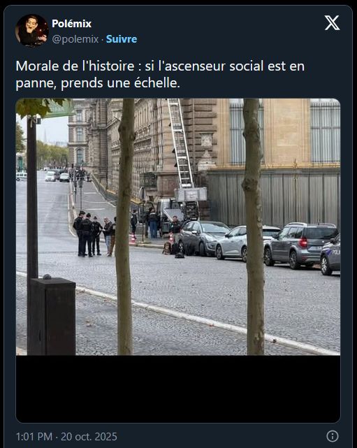 À propos du cambriolage du Louvre effectué grâce à une échelle, remarque de @polemix :

« Si l'ascenseur social est en panne, prend une échelle. »