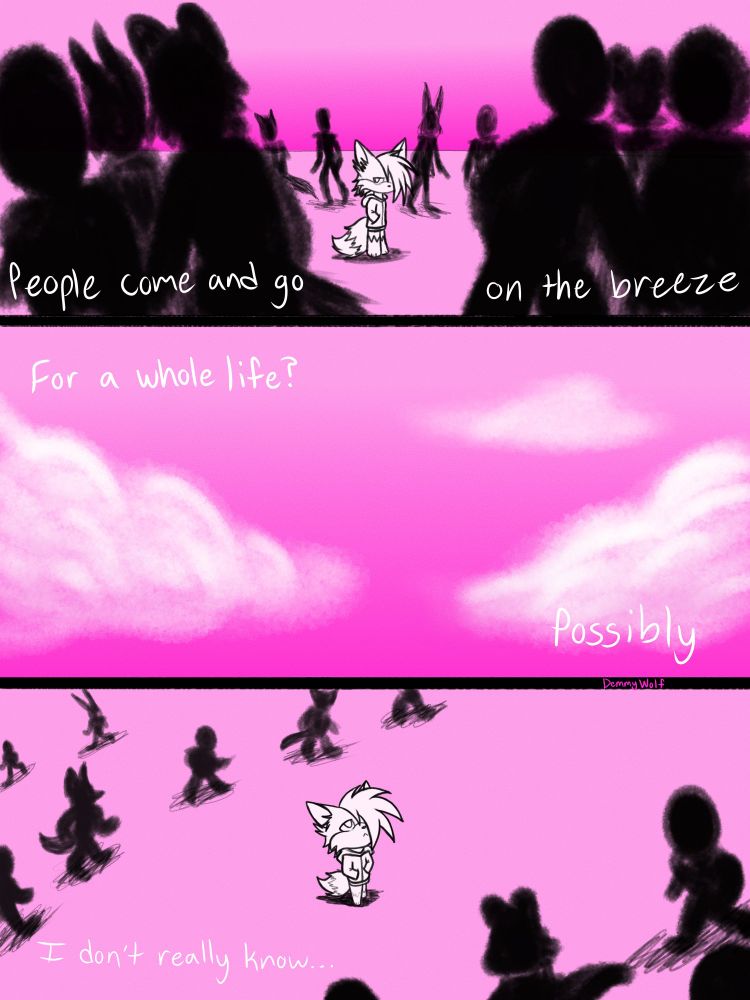A three panel digital comic that's based on lyrics from the song "Emotion Sickness" by Queens of the Stone Age. The first panel shows my wolf fursona, Demmy, wearing a jacket and standing with their hands in their pockets in a crowd with silhouetted people passing by. The lyrics in the first panel say "People come and go on the breeze." The second panel shows clouds in the sky. The lyrics in the second panel say "For a whole life? Possibly." The third panel is from an overhead perspective and shows Demmy looking up at the sky contemplatively while people pass by. The lyrics in the third panel say "I don't really know..."
