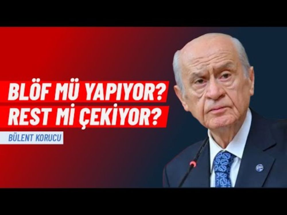 Bahçeli; rest mi çekiyor, blöf mü yapıyor? | Bülent Korucu