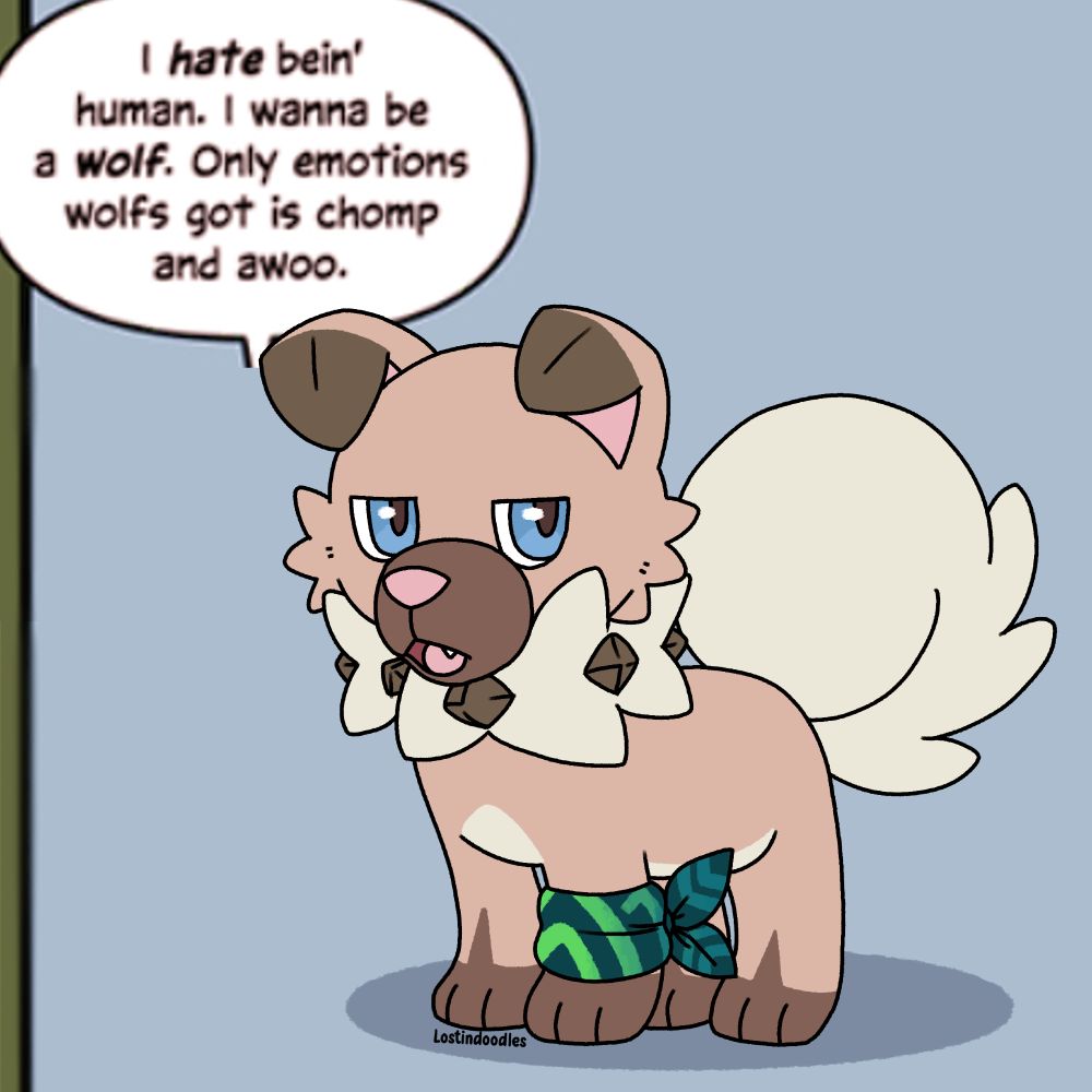 A digital drawing of a rockruff from pokemon. It has a blank expression, and is wearing a harmony scarf from pokemon mystery dungeon as a wristband. There is a bubble of text that says "I hate bein' a human. I wanna be a wolf. Only emotions a wolfs got is chomp and awoo."