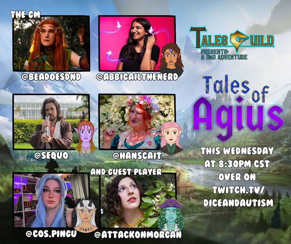 Tales Guild presents Tales of Agius!
This Wednesday at 8:30PM CST over on twitch.tv/diceandautism

The GM @BeaDoesDnd
Players @AbbigailTheNerd
@Sequo
@HansCait
@Cos.Pingu
And Guest Player @AttackOnMorgan