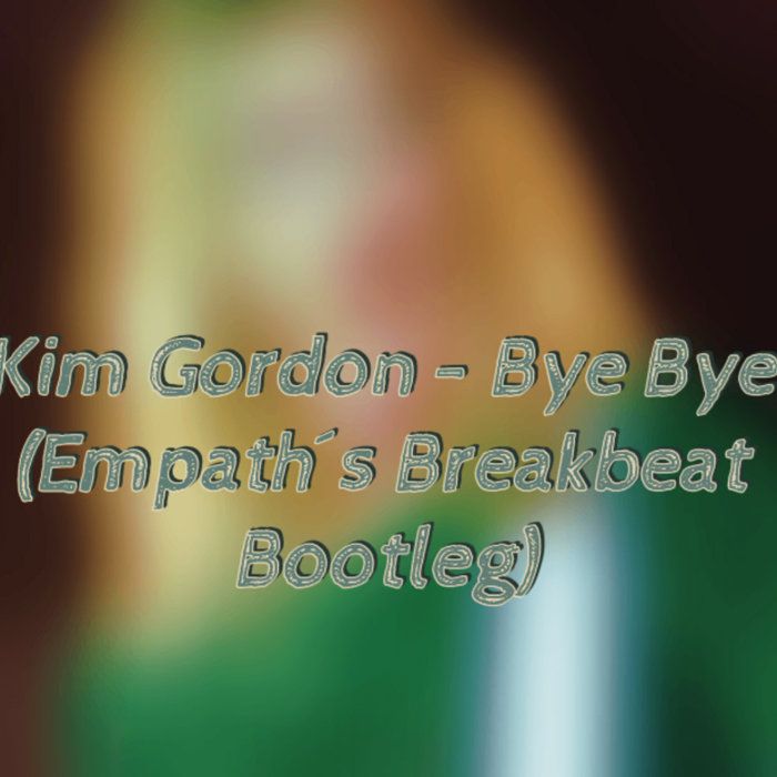 Kim Gordon - ByeBye (Empath´s Breakbeat Bootleg), by Empath