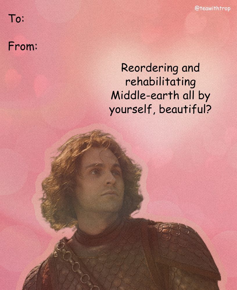Halbrand valentine - pink background with text “Reordering and rehabilitating Middle-earth all by yourself, beautiful?”