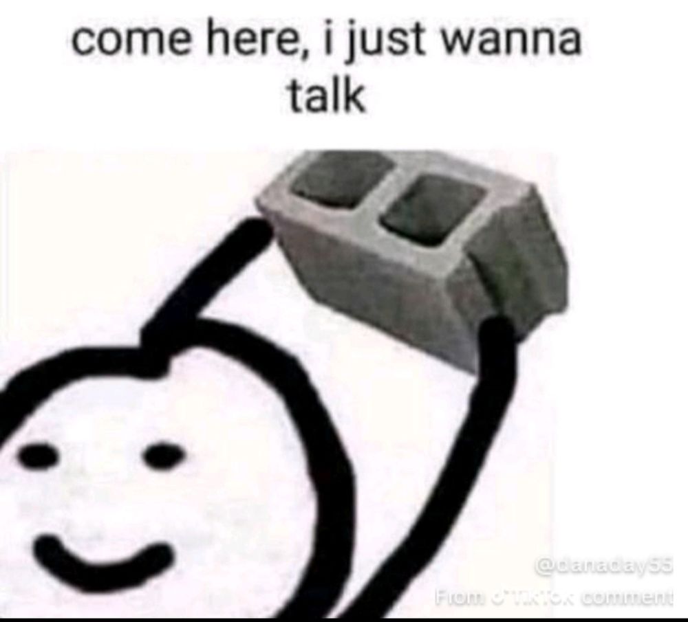 Stick figure holding a cinder block over his head with the text "come here, I just wanna talk"
