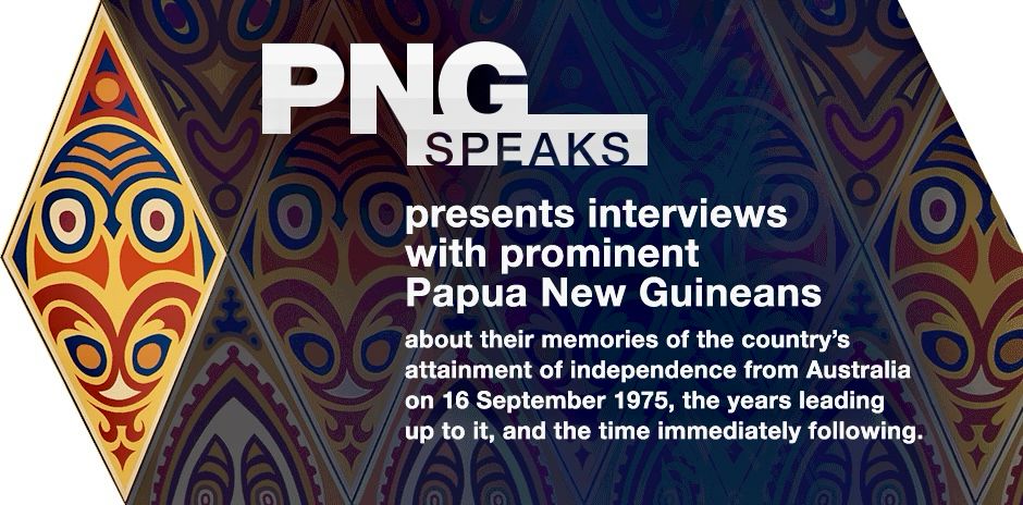 Image from the PNG Speaks website home page, featuring text over cultural artwork. Text reads: ‘PNG Speaks presents interviews with prominent Papua New Guineans about their memories of the country’s attainment of independence from Australia on 16 September 1975, the years leading up to it, and the time immediately following.’