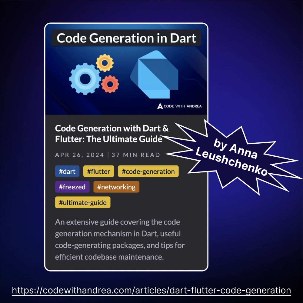 “Code Generation with Dart and Flutter: The Ultimate Guide” by Anna Leushchenko at https://codewithandrea.com/articles/dart-flutter-code-generation/.