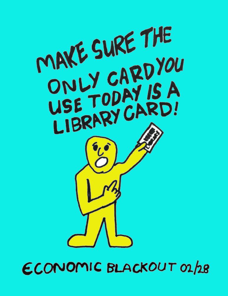 Small yellow guy brandishing a library card with the text

Make sure the only card you use today is a library card!

Economic Blackout 02/28
