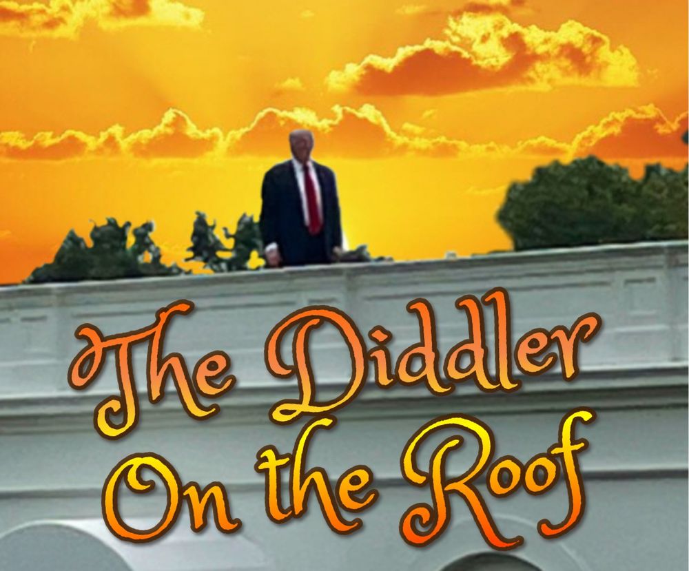 Trump on White House roof superimposed over orange sunset. Orange-yellow gradient text reads “The Diddler on the Roof”
