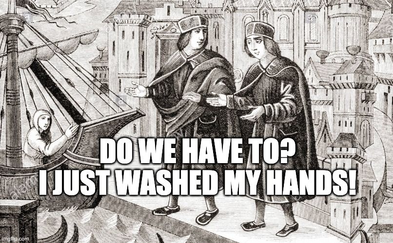 Meme. Black and white medieval drawing of two men standing at a dock next to a ship. They are each holding their hands apart as if measuring something. One man is looking at the other, who is lookin at his hands. Behind them is a busy city. There is a man aboard the ship, reaching out his hand towards the two men on the dock. It seems likely that he is waiting on their decision before he can get off the ship, or at least get his cargo off the ship.

Alternately, the ship is pulling away from the dock and the man on the ship -- who we will call Gerard --  is reaching back towards his friends on the dock. They were all supposed to sail to Bordeaux together, but his friends got into an argument about how long a yard is, and they've missed their boat's departure.  Gerard is despairing, because Bob had all of their money, and Antawn had their passports, and he can see problems ahead.

Meme text reads:
"Do we have to?
I just washed my hands!"