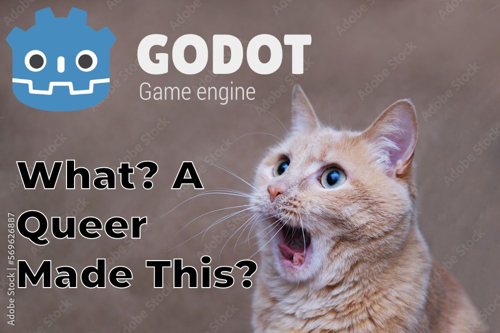 A meme with a surprised looking cat staring at a Godot logo.

The text of the meme is "What? A Queer Made This?"