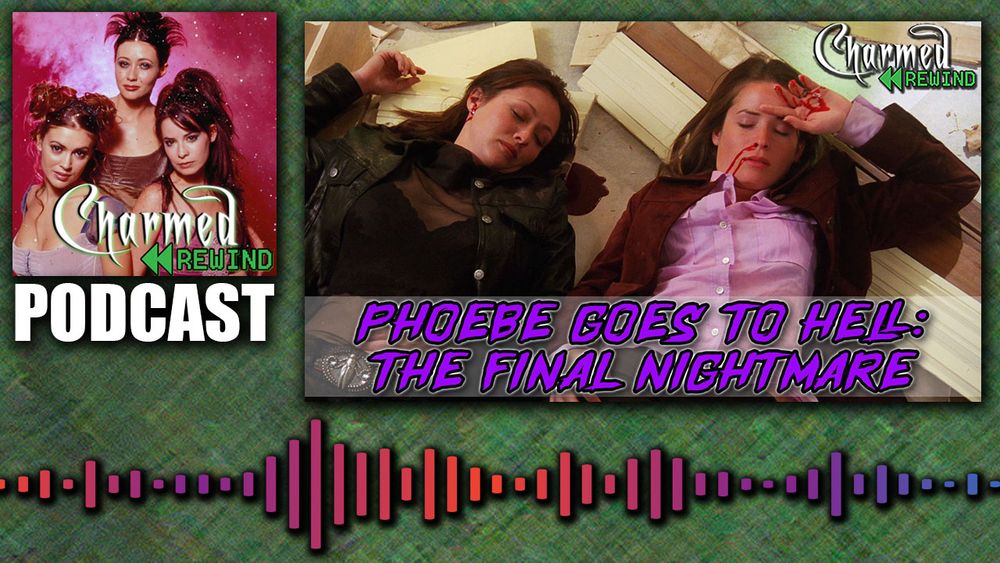 Our thumbnail for Charmed Rewind: All Hell Breaks Loose. The title of the podcast is "Phoebe Goes to Hell: The Final Nightmare." Prue and Piper lie fatally wounded on the floor.