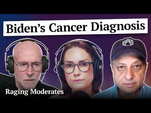 Raging Moderates: Biden’s Cancer Diagnosis  | Raging Moderates