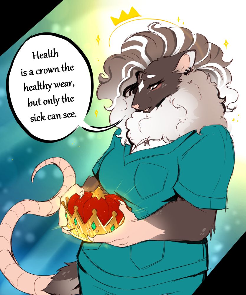 A brown and white opossum woman wearing scrubs holding a crown and looking at it with sympathy saying "Health is a crown the healthy wear, but only the sick can see." She has a small crown drawn over her head, implying she bears the crown of which she speaks.