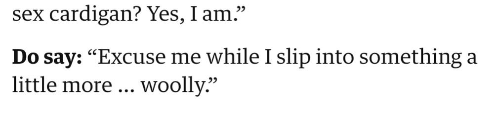 Sex cardigan? Yes, I am"

Do say: "Excuse me while I slip into something a little more...woolly."