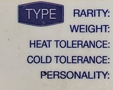 Type
Rarity: 
Weight:
Heat tolerance: 
Cold tolerance: 
Personality: 