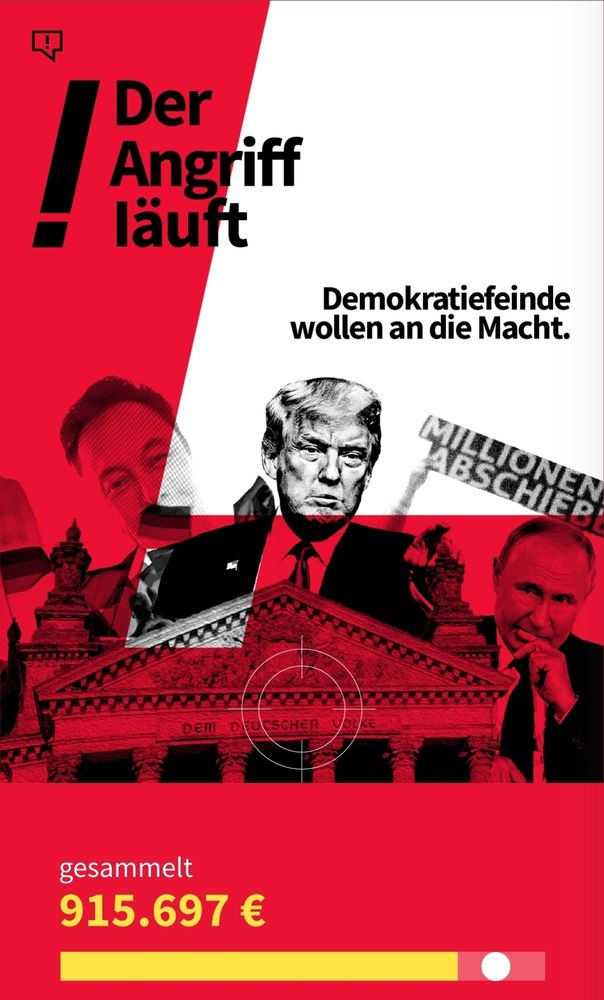 Plakat in rot, schwarz, weiß und den Gesichtern von Musk, Trump und Putin


Der
Angriff
läuft

Demokratiefeinde
wollen an die Macht.

MILLIONEN
ABSCHIEBEN


gesammelt
915.697 €

