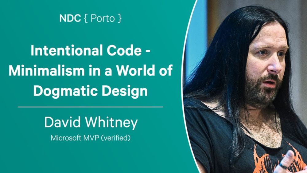 Intentional Code - Minimalism in a World of Dogmatic Design - David Whitney - NDC Porto 2023