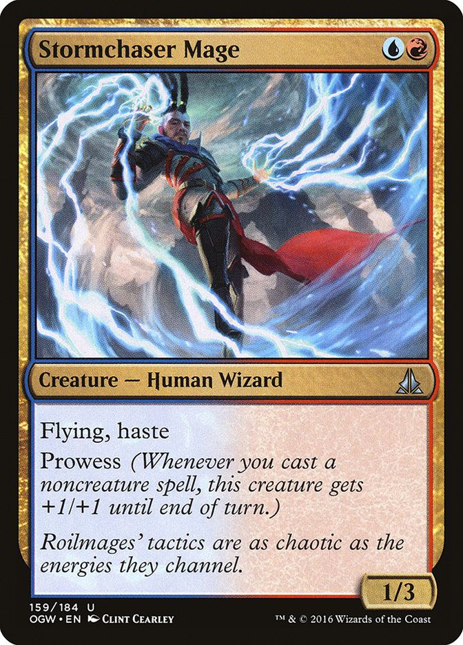 Stormchaser Mage {U}{R} Creature — Human Wizard Flying, haste Prowess (Whenever you cast a noncreature spell, this creature gets +1/+1 until end of turn.) Roilmages’ tactics are as chaotic as the energies they channel. 1/3 Illustrated by Clint Cearley 