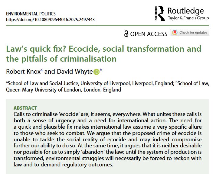 ABSTRACT
Calls to criminalise ‘ecocide’ are, it seems, everywhere. What unites these calls is both a sense of urgency and a need for international action. The need for a quick and plausible fix makes international law assume a very specific allure to those who seek to combat. We argue that the proposed crime of ecocide is unable to tackle the social reality of ecocide and may indeed compromise further our ability to do so. At the same time, it argues that it is neither desirable nor possible for us to simply ‘abandon’ the law; until the system of production is transformed, environmental struggles will necessarily be forced to reckon with law and to demand regulatory outcomes.
