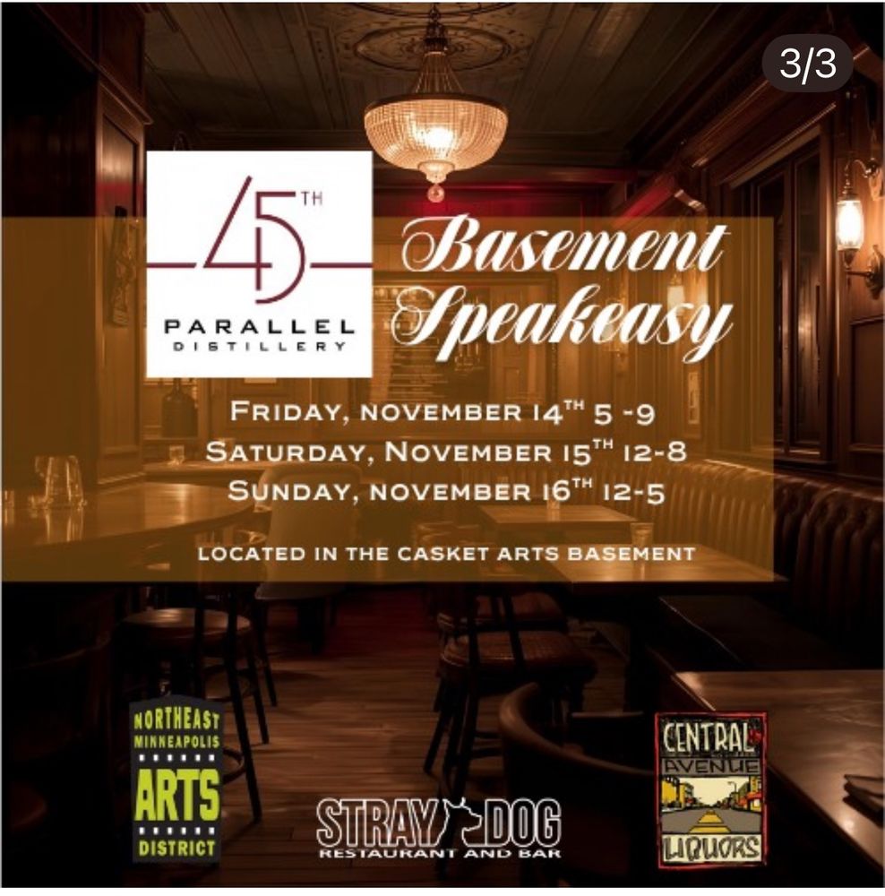 Basement Speakeasy
FRIDAY, NOVEMBER 14™ 5 -9 SATURDAY, NOVEMBER 15™ 12-8 SUNDAY, NOVEMBER 16™ 12-5
LOCATED IN THE CASKET ARTS BASEMENT