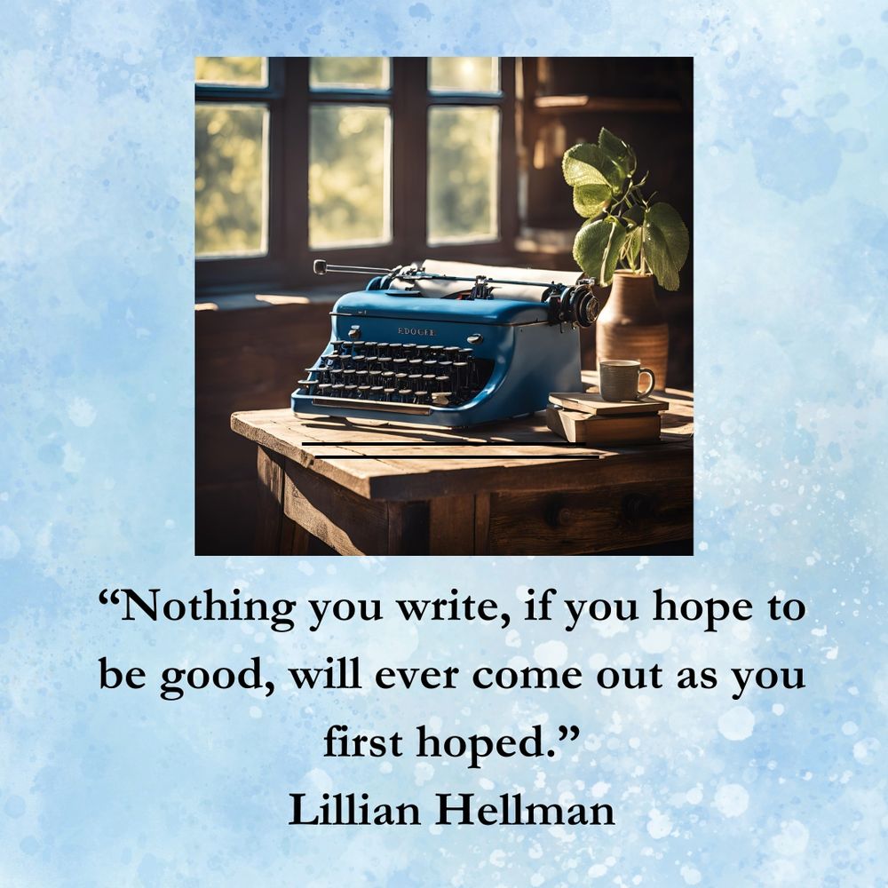 Vintage blue typewriter and Lillian Hellman quote: “Nothing you write, if you hope to be good, will ever come out as you first hoped.”