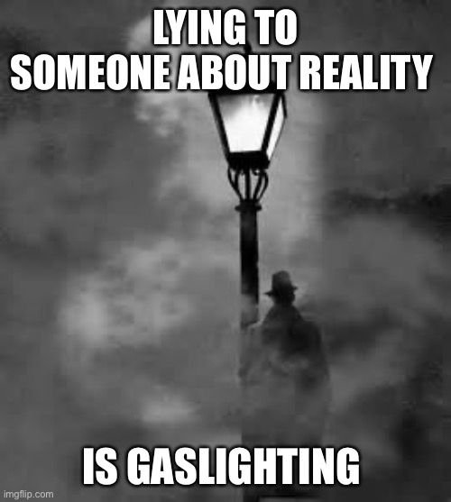 The image is a black-and-white meme showing a foggy street scene with an old-fashioned gas lamp and the shadowy figure of a man wearing a hat and coat standing beneath it. The text at the top reads, “LYING TO SOMEONE ABOUT REALITY”, and at the bottom, “IS GASLIGHTING.” The meme references the concept of gaslighting—a form of psychological manipulation where someone causes another person to doubt their perception of reality.

