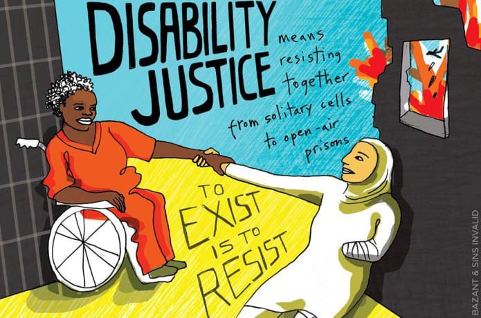 Black text on blue background: Disability Justice means resisting together from solitary cells to open air prisons. To exist is to resist.

Image: On the left side, A black women wearing orange prison jumper in a wheelchair reaching out to grasp arms with a female Palestinian amputee wearing a hijabi on the right side