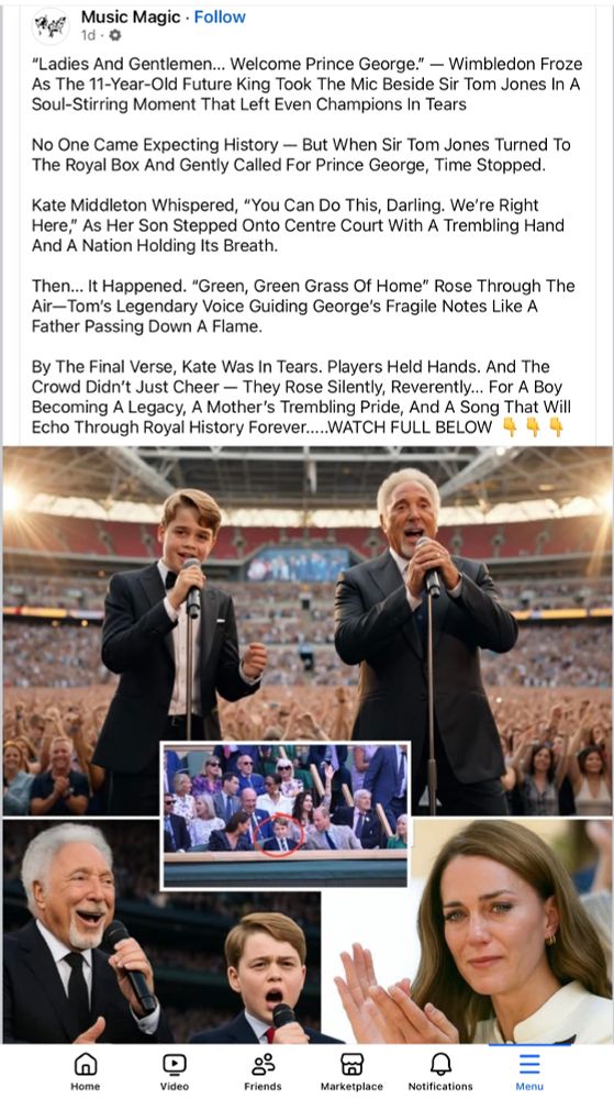 A screenshot of a Facebook page called Music Magic, which shows ai generated photos of prince George together with Tom Jones supposedly singing together at the Wimbledon tennis tournament. Even if it happened, which it didn’t, the boy and his mother are wearing different clothing in each of the various photos of them .