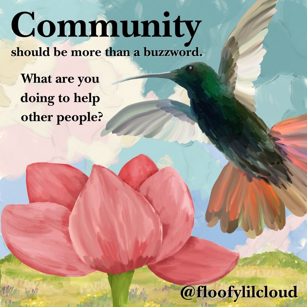 Black text reads "Community should be more than a buzzword. What are you doing to help other people? @FloofyLilCloud" (Floofy Lil Cloud)

Collage of paintings is the background. There is a hummingbird and a pink flower on top of a flower field and blue sky with fluffy clouds.