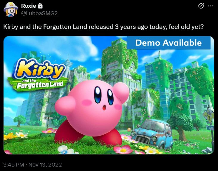 Posted to the other website on November 13th, 2022: "Kirby and the Forgotten Land released 3 years ago today. Feel old yet?"