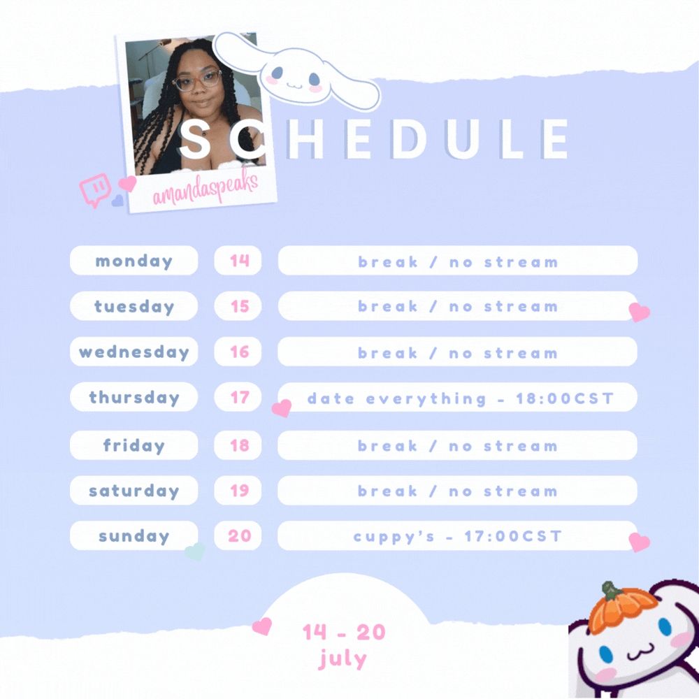 Stream Schedule for the week of July 14-20, 2025. The graphic has a periwinkle background with white torn paper-esque borders. There’s a polaroid picture of Amanda smiling gently on the top left hand side with the title “Schedule” beside it and a png of Cinamaroll’s head. Amanda will be playing Date Everything! on Thursday at 6:00 PM CST and Cuppy’s on Sunday at 5:00 PM CST.