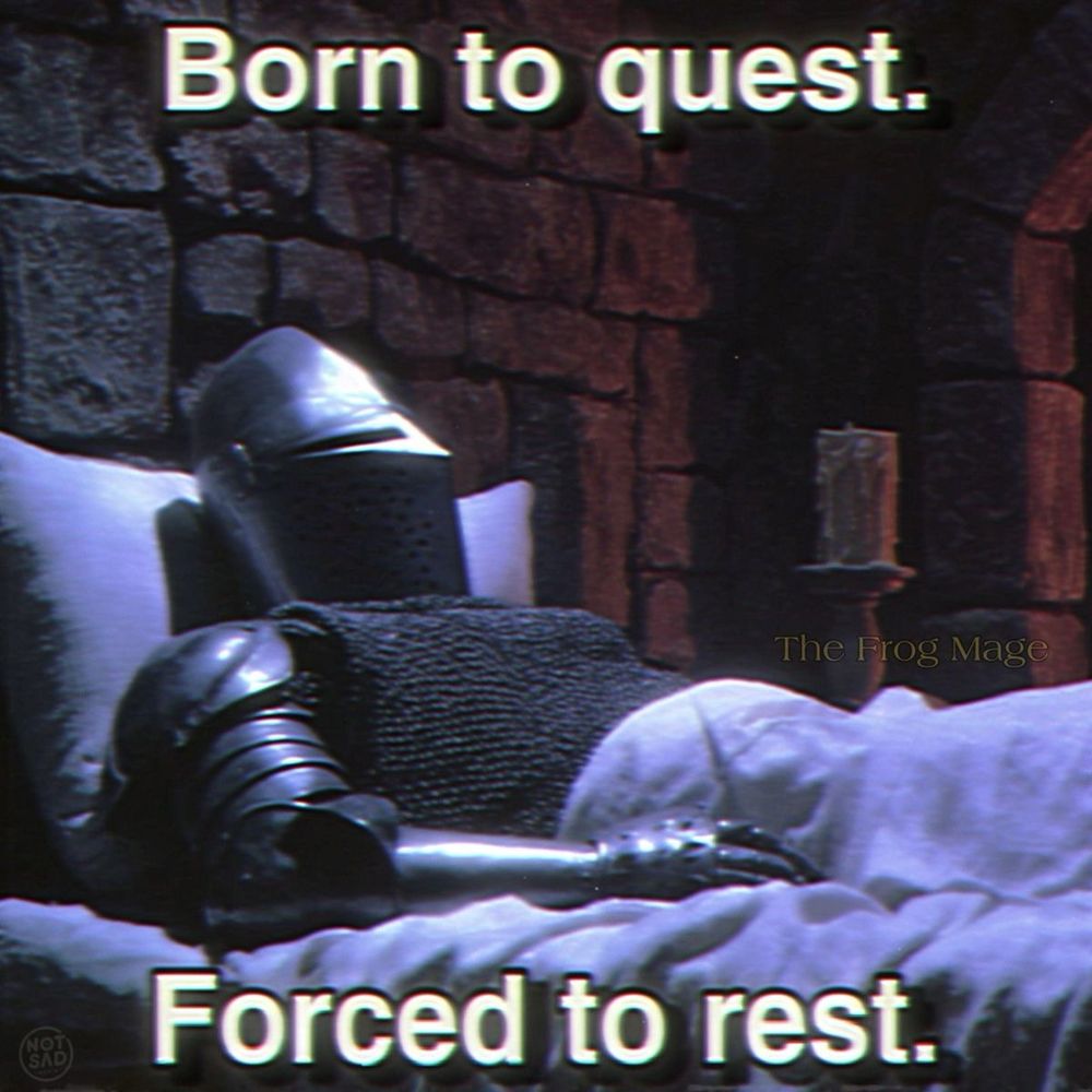 A knight in a full suit of armor resting in a bed. The text reads, “Born to quest. Forced to rest.”