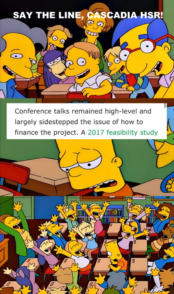 "Say the line, Bart" meme, except the crowd is telling Cascadia High Speed Rail, to which it responds "Conference Talks remained high-level and largely sidestepped the issue of how to finance the project."