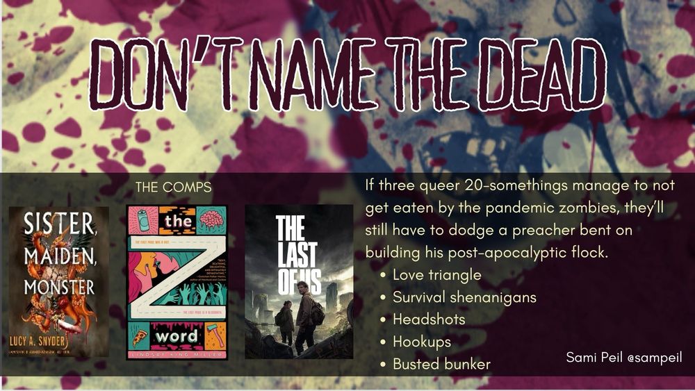 yellow background with red blood splatter, along top right is a zombie with open mouth teeth growling

3 images of book covers: sister maiden monster has tentacles, orange, knife; the z word has an image of a brain, two femmes kissing, teal hands reaching up, a piece of pizza, an axe; the last of us has a man and a girl turned toward the camera as they walk toward ruins; along the right, text reads: If three queer 20-somethings manage to not get eaten by the pandemic zombies, they’ll still have to dodge a preacher bent on building his post-apocalyptic flock.
Love triangle
Survival shenanigans
Headshots
Hookups
Busted bunker
