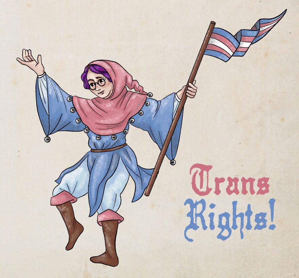 a drawing of a person with a pince-nez and purple hair wearing a pink chaperon trimmed with bells, a belted blue tunic with bells on the ends of its wide sleeves, lighter blue hose, and brown boots with pink trim. they have their free arm thrown up in the air, and they look like they’re mid-jaunty step. they’re holding a trans flag pennant, and there’s gothic text to the side of them reading “Trans Rights!”