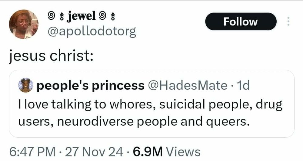 Twitter post from user @apollodotorg quoting Twitter user @HadesMate: "I love talking to whores, suicidal people, drug users, neurodiverse people, and queers." @apollodotorg replies, "Jesus Christ" showing that yup, this is who Jesus of Nazerth talked to exactly in the Bible as to showcase modern Christian hypocrisy from bigoted Christians who would hate and shun the people in @HadesMate post