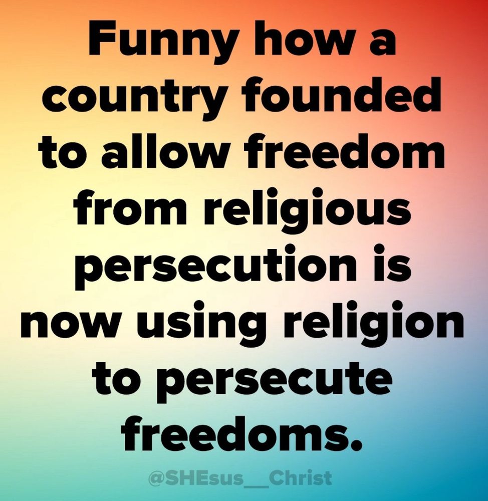 "Funny how a country founded to allow freedom from religious prosecution is now using religion to persecute freedoms."
