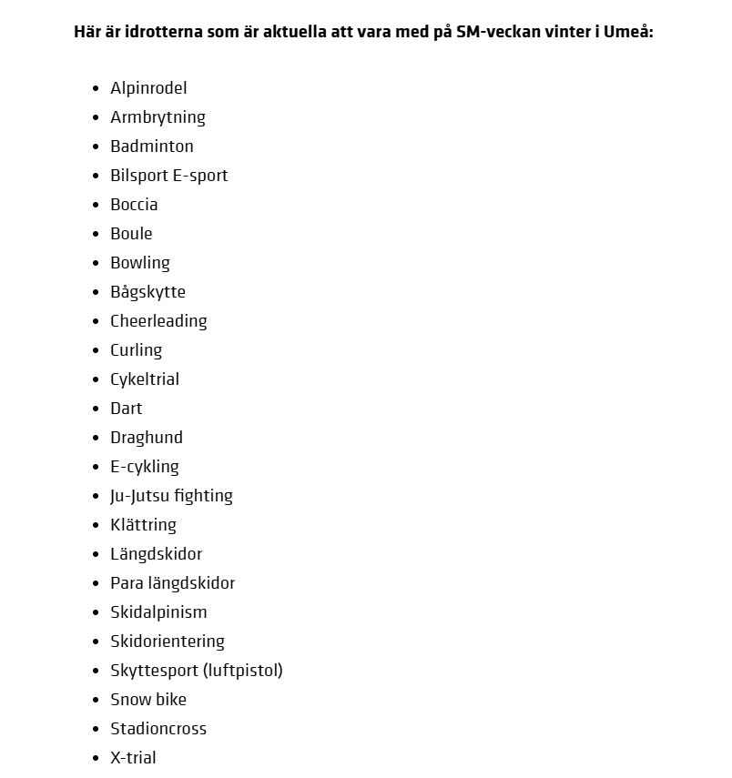 Här är idrotterna som är aktuella att vara med på SM-veckan vinter i Umeå:
Alpinrodel
Armbrytning
Badminton
Bilsport E-sport
Boccia
Boule
Bowling
Bågskytte
Cheerleading
Curling
Cykeltrial
Dart
Draghund
E-cykling
Ju-Jutsu fighting
Klättring
Längdskidor
Para längdskidor
Skidalpinism
Skidorientering
Skyttesport (luftpistol)
Snow bike
Stadioncross
X-trial