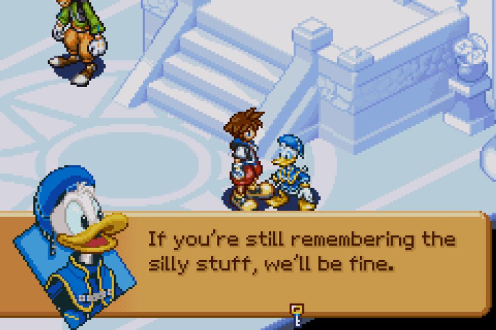 Donald Duck saying "If you're still remembering the silly stuff, we'll be fine." in KINGDOM HEARTS Chain of Memories (2004, Game Boy Advance).
