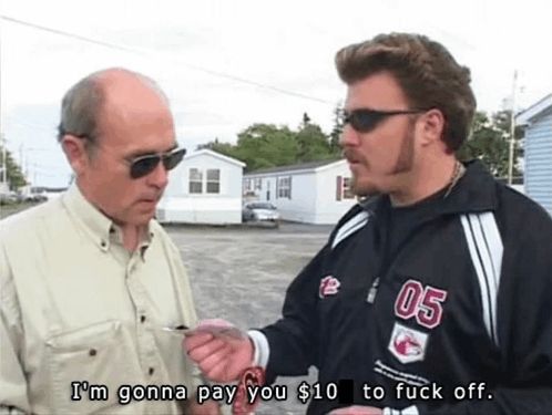 Trailer Park Boys "I'm gonna pay you $10 to fuck off" meme