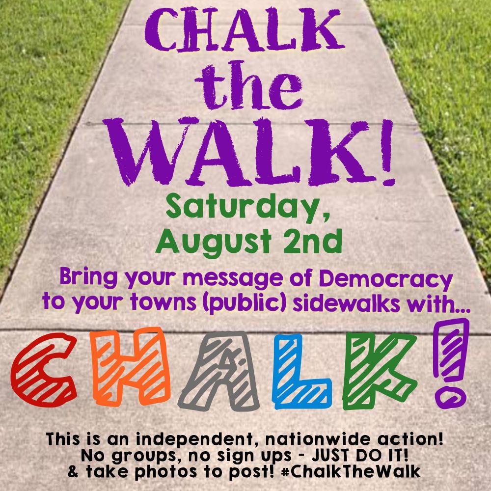 Chalk the Walk! EVERYWHERE!
Bring your message of democracy to your towns' (public) sidewalks with . . . CHALK!
This is an independent, nationwide action.
No groups, no sign-ups -- just DO IT!
Take photos and post with #ChalktheWalk
(Vermonters - use #ChalktheWalkVT -- other States can do your own hashtags!)