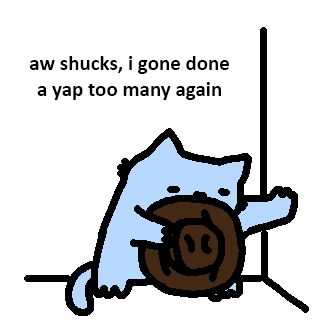 The image shows a cartoonish, light blue cat with a somewhat distressed expression, leaning against a wall. The cat is holding a brown cowboy hat with an "I <3" design on it. The text above the cat reads, "aw shucks, i gone done a yap too many again." The overall tone suggests a sense of regret or embarrassment, with the cat possibly reflecting on having said too much.