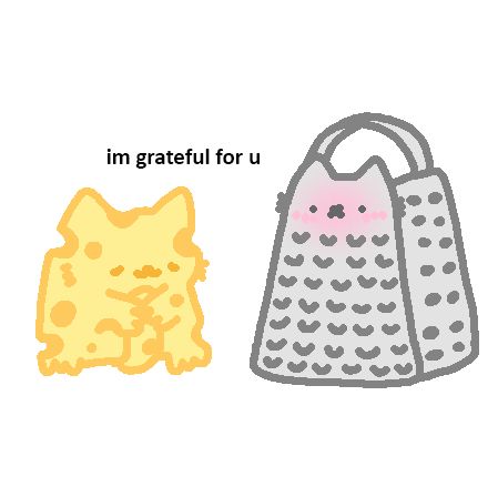 The image features two anthropomorphic objects. On the left, there's a yellow, cat-shaped block of cheese with a cute expression, sitting with its paws together. On the right, there's a gray cheese grater with a cat-like face, blushing and looking content. Between them, the text reads "im grateful for u," suggesting a heartwarming sentiment between the cheese cat and the grater. The image plays on the visual pun of "grater/grateful" and the idea of cheese and a grater being companions. Happy Thanksgiving